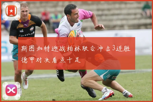 斯图加特迎战柏林联合冲击3连胜 德甲对决看点十足