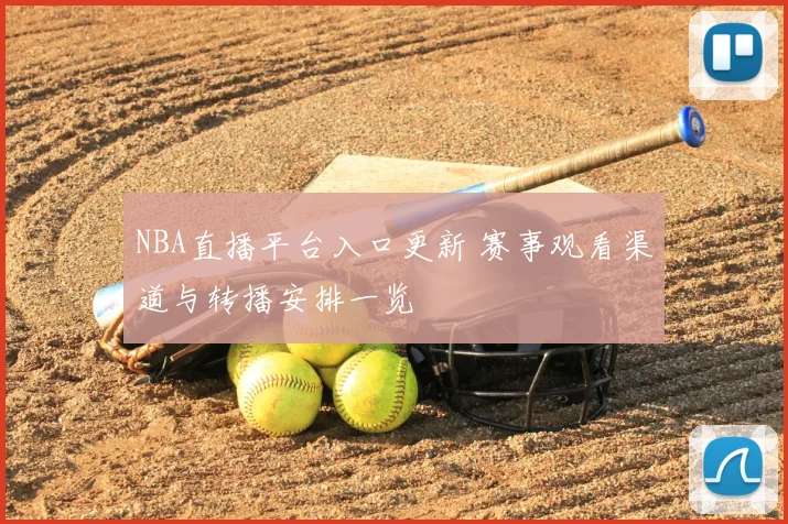 NBA直播平台入口更新 赛事观看渠道与转播安排一览