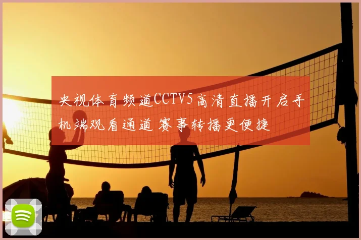 央视体育频道CCTV5高清直播开启手机端观看通道 赛事转播更便捷