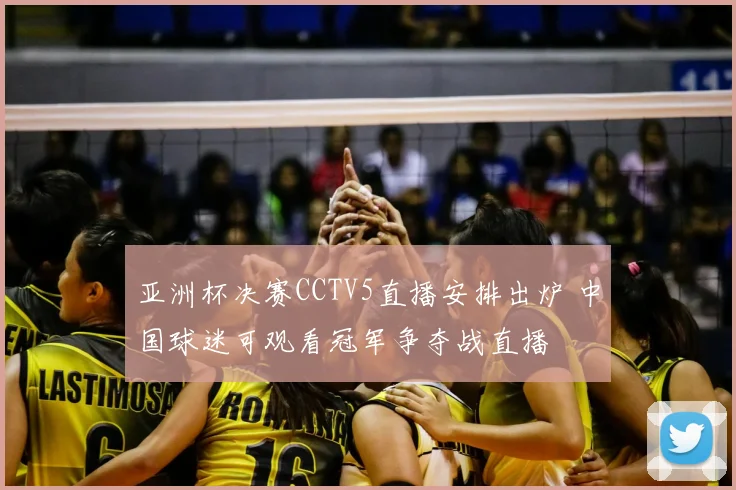 亚洲杯决赛CCTV5直播安排出炉 中国球迷可观看冠军争夺战直播