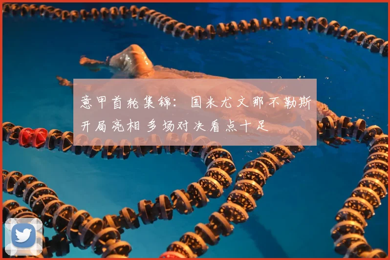 意甲首轮集锦：国米尤文那不勒斯开局亮相 多场对决看点十足