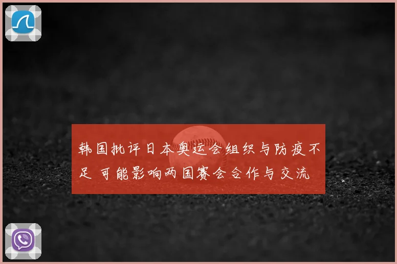 韩国批评日本奥运会组织与防疫不足 可能影响两国赛会合作与交流